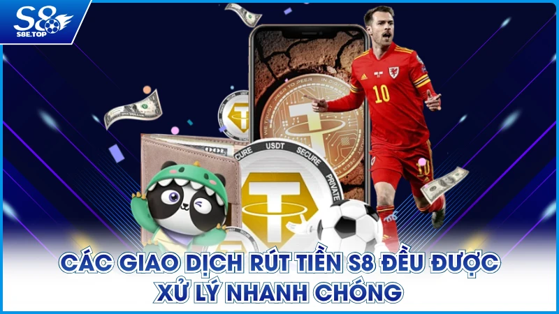 Các giao dịch rút tiền S8 đều được xử lý nhanh chóng