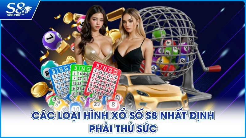Các loại hình Xổ số S8 nhất định phải thử sức