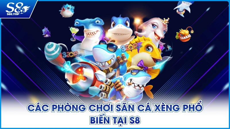 Các phòng chơi săn cá Xèng phổ biến tại S8
