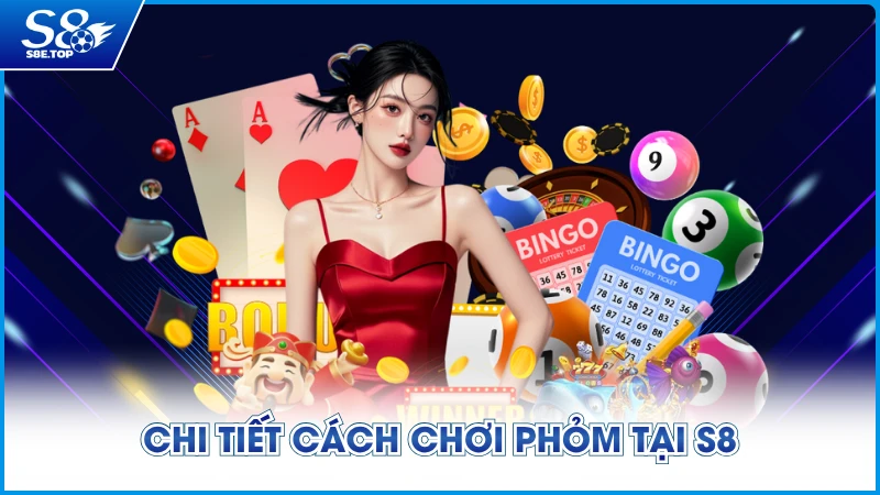Chi tiết cách chơi Phỏm tại S8