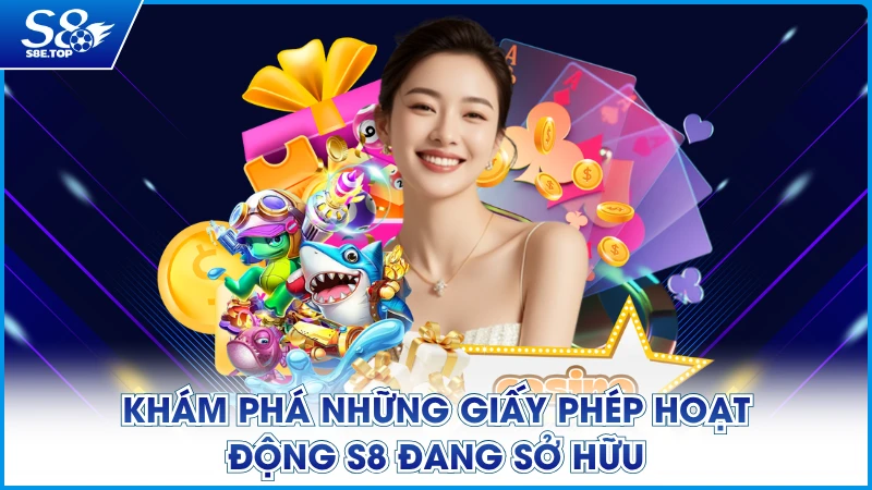 Khám phá những giấy phép hoạt động S8 đang sở hữu