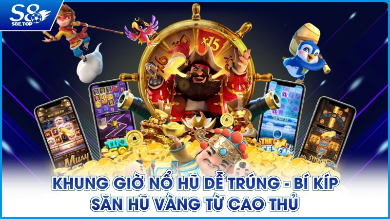 Khung Giờ Nổ Hũ Dễ Trúng - Bí Kíp Săn Hũ Vàng Từ Cao Thủ