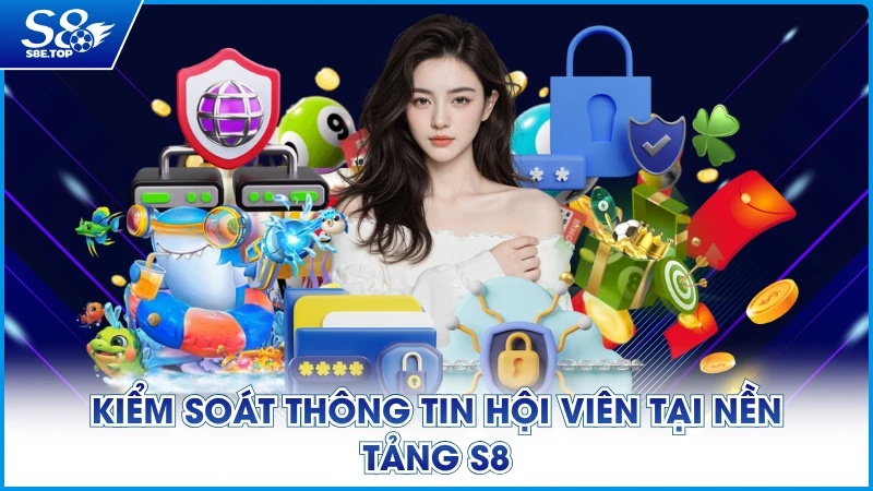 Kiểm soát thông tin hội viên tại nền tảng S8