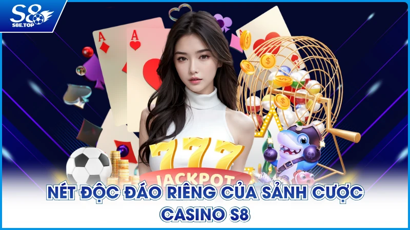 Nét độc đáo riêng của sảnh cược casino S8