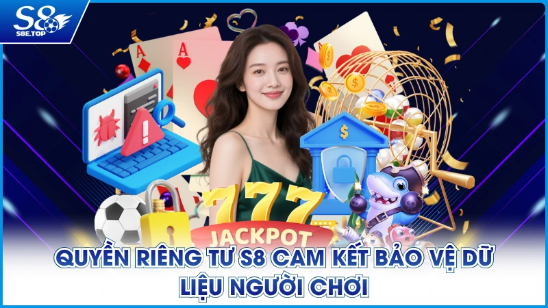 Quyền riêng tư S8 cam kết bảo vệ dữ liệu người chơi