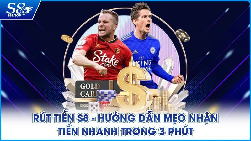 Rút Tiền S8 - Hướng Dẫn Mẹo Nhận Tiền Nhanh Trong 3 Phút
