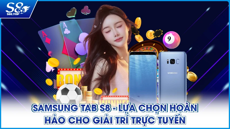 Samsung Tab S8 - Lựa Chọn Hoàn Hảo Cho Giải Trí Trực Tuyến