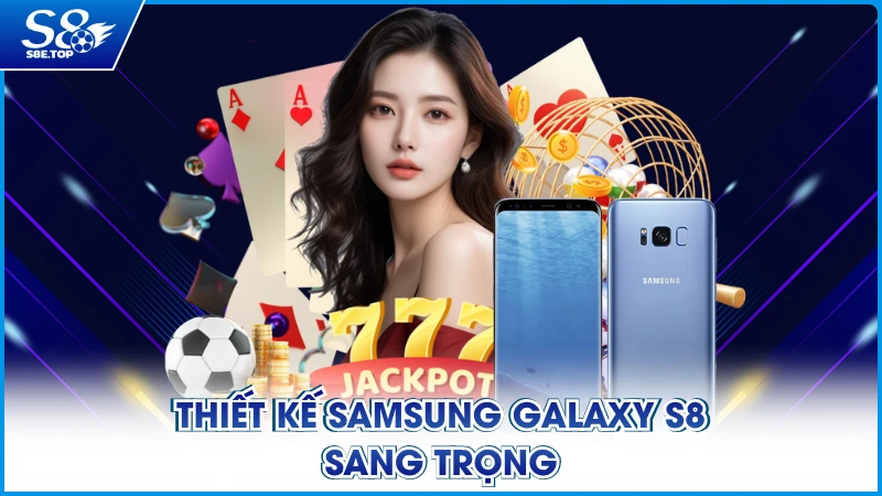 Thiết kế Samsung Galaxy S8 sang trọng